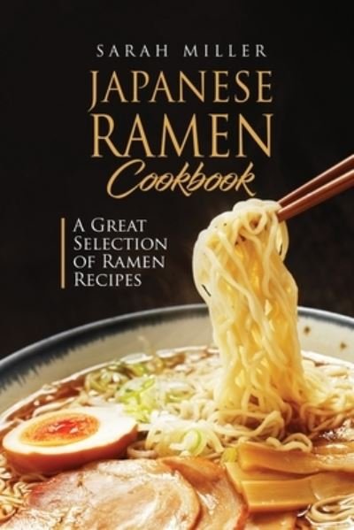 Cover for Sarah Miller · Japanese Ramen Cookbook: A Great Selection of Ramen Recipes (Paperback Bog) (2018)