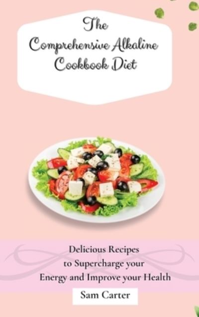 Cover for Sam Carter · The Comprehensive Alkaline Cookbook Diet (Hardcover Book) (2021)