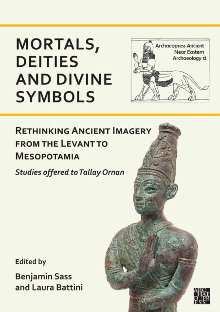 Cover for Mortals, Deities and Divine Symbols: Rethinking Ancient Images from the Levant to Mesopotamia: Studies Offered to Tallay Ornan - Archaeopress Ancient Near Eastern Archaeology (Paperback Book) (2025)