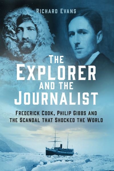 Cover for Richard Evans · The Explorer and the Journalist: Frederick Cook, Philip Gibbs and the Scandal that Shocked the World (Inbunden Bok) (2023)
