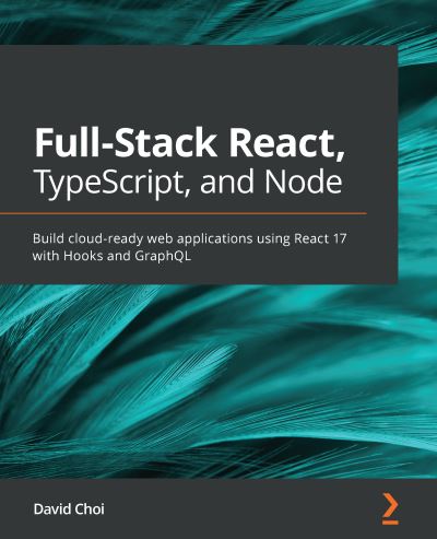 Full-Stack React, TypeScript, and Node: Build cloud-ready web applications using React 17 with Hooks and GraphQL - David Choi - Books - Packt Publishing Limited - 9781839219931 - December 18, 2020