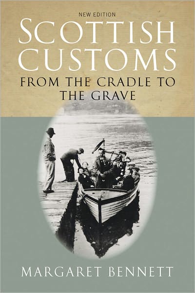 Scottish Customs: From the Cradle to the Grave - Margaret Bennett - Books - Birlinn General - 9781841582931 - December 21, 2004