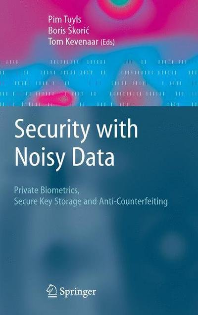 Cover for Pim Tuyls · Security with Noisy Data: On Private Biometrics, Secure Key Storage and Anti-Counterfeiting (Paperback Book) [Softcover reprint of hardcover 1st ed. 2007 edition] (2010)