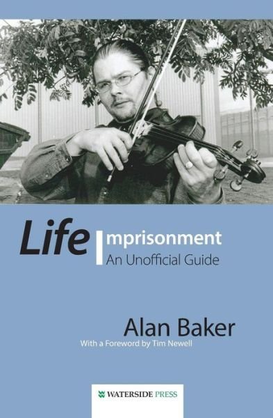 Life Imprisonment: An Unofficial Guide - Alan Baker - Livros - Waterside Press - 9781904380931 - 26 de junho de 2013