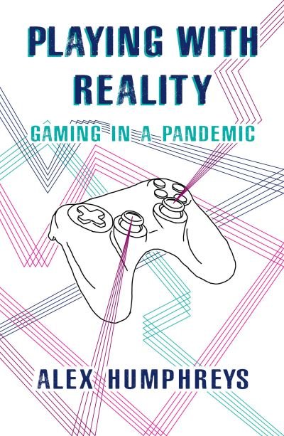 Cover for Alex Humphreys · Playing with Reality: Gaming in a Pandemic (Paperback Book) (2022)