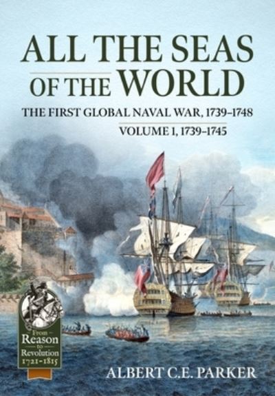 Cover for Albert C E Parker · All the Seas of the World: The First Global Naval War, 1739-1748: Volume 1, 1739-1745 - From Reason to Revolution (Paperback Book) (2024)