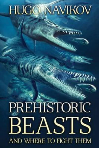 Cover for Hugo Navikov · Prehistoric Beasts And Where To Fight Them (Paperback Book) (2016)