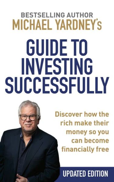 Cover for Michael Yardney · Michael Yardney's Guide to Investing Successfully: Discover How the Rich Make Their Money So You Can Become Financially Free (Paperback Book) (2022)