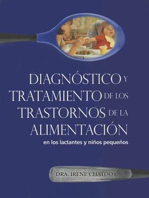 Cover for Irene Chatoor · Diagnostioco Y Tratamiento De Los Trastornos De La Alimentacion: en Los Lactantes Y Ninos Pequenos = Diagnosis and Treatment of Feeding Disorders in I (Paperback Book) [Spanish edition] (2011)