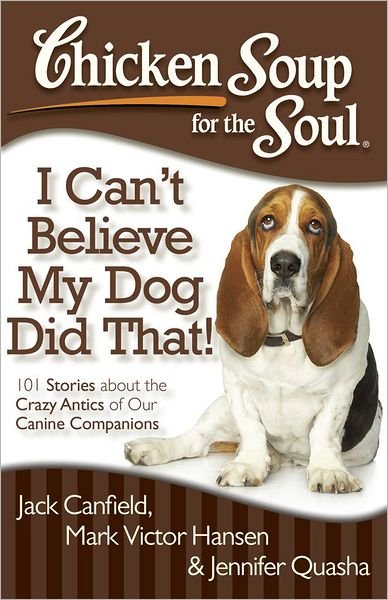 Chicken Soup for the Soul: I Can't Believe My Dog Did That!: 101 Stories about the Crazy Antics of Our Canine Companions - Jack Canfield - Livres - Chicken Soup for the Soul Publishing, LL - 9781935096931 - 18 septembre 2012
