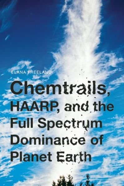 Elana M Freeland · Chemtrails, Haarp, And The Full Spectrum Dominance Of Planet Earth (Paperback Bog) (2014)