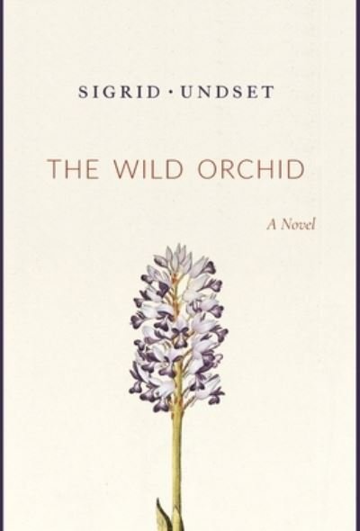 The Wild Orchid - Sigrid Undset - Books - Cluny Media - 9781949899931 - April 25, 2019