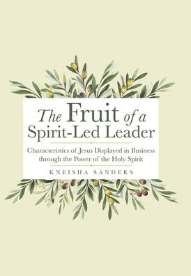 Cover for Kneisha Sanders · Fruit of a Spirit-Led Leader Characteristics of Jesus Displayed in Business Through the Power of the Holy Spirit (Buch) (2020)