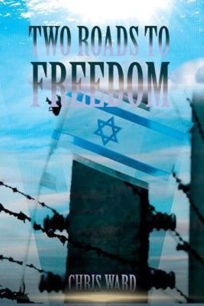 Two Roads To Freedom - Chris Ward - Boeken - Createspace Independent Publishing Platf - 9781976318931 - 1 juni 2018