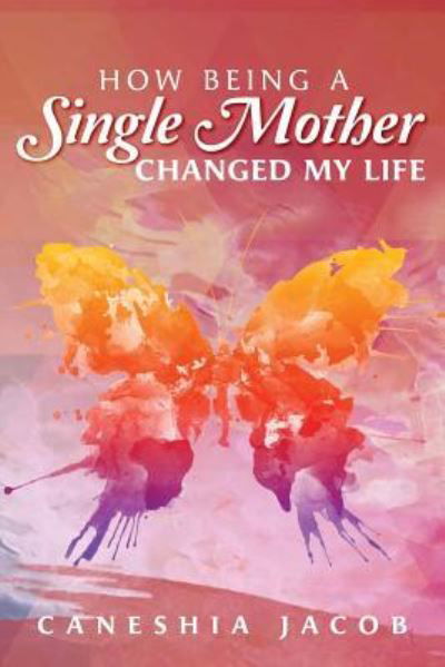 Cover for Caneshia Jacob · How Being A Single Mother Changed My Life (Taschenbuch) (2018)