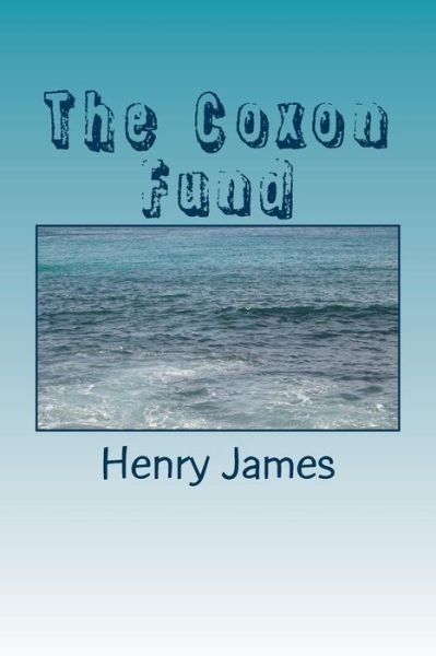 The Coxon Fund - Henry James - Książki - Createspace Independent Publishing Platf - 9781984973931 - 9 lutego 2018