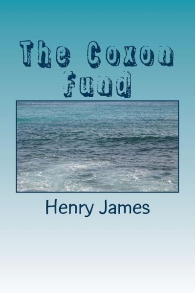 The Coxon Fund - Henry James - Books - Createspace Independent Publishing Platf - 9781984973931 - February 9, 2018