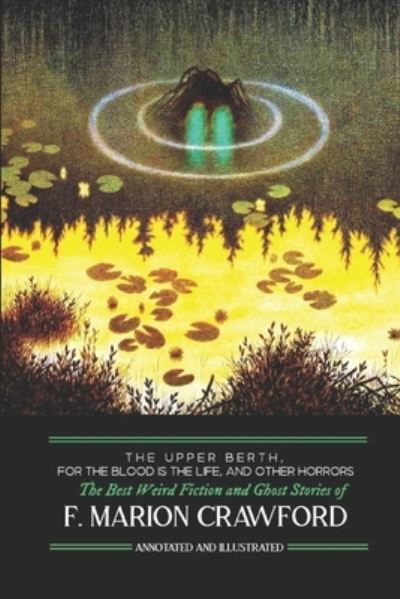 The Upper Berth, For the Blood is the Life, and Other Horrors : The Best Weird Fiction and Ghost Stories of F. Marion Crawford - F. Marion Crawford - Books - CreateSpace Independent Publishing Platf - 9781986528931 - March 14, 2018