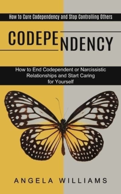 Cover for Angela Williams · Codependency: How to End Codependent or Narcissistic Relationships and Start Caring for Yourself (How to Cure Codependency and Stop Controlling Others) (Pocketbok) (2021)