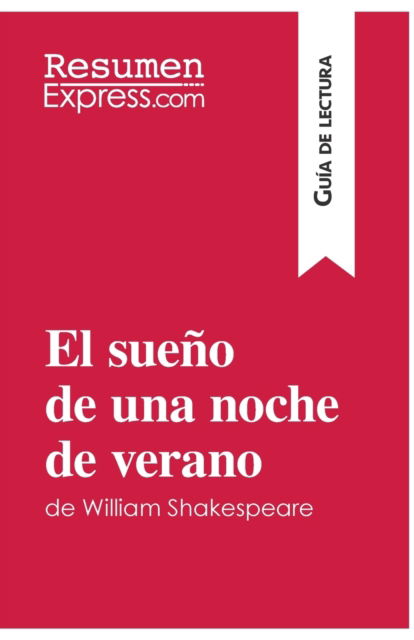 El sueno de una noche de verano de William Shakespeare (Guia de lectura): Resumen y analisis completo - Resumenexpress - Książki - Resumenexpress.com - 9782806283931 - 7 grudnia 2016