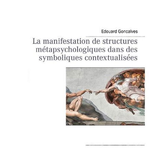 Cover for Edouard Goncalves · La Manifestation De Structures Métapsychologiques Dans Des Symboliques Contextualisées (Paperback Book) [French edition] (2011)