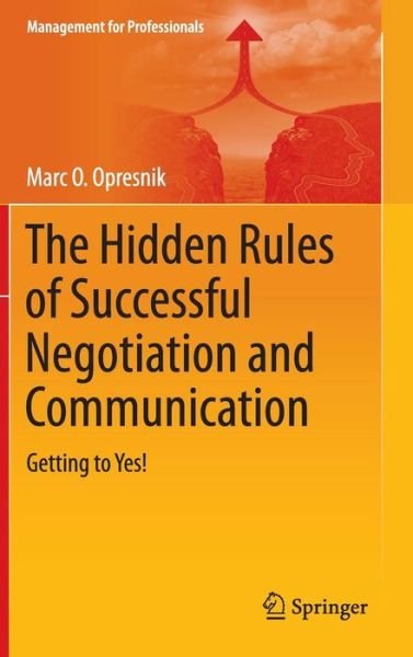 Marc O. Opresnik · The Hidden Rules of Successful Negotiation and Communication: Getting to Yes! - Management for Professionals (Gebundenes Buch) [2014 edition] (2014)