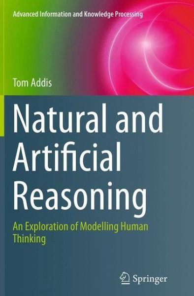 Tom Addis · Natural and Artificial Reasoning: An Exploration of Modelling Human Thinking - Advanced Information and Knowledge Processing (Taschenbuch) [Softcover reprint of the original 1st ed. 2014 edition] (2016)