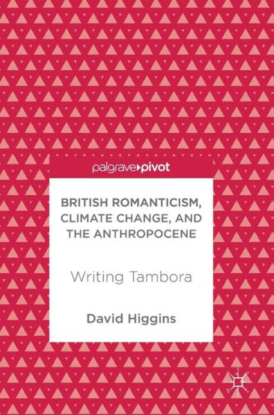 Cover for David Higgins · British Romanticism, Climate Change, and the Anthropocene: Writing Tambora (Hardcover Book) [1st ed. 2017 edition] (2017)