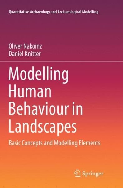 Oliver Nakoinz · Modelling Human Behaviour in Landscapes: Basic Concepts and Modelling Elements - Quantitative Archaeology and Archaeological Modelling (Paperback Book) [Softcover reprint of the original 1st ed. 2016 edition] (2018)