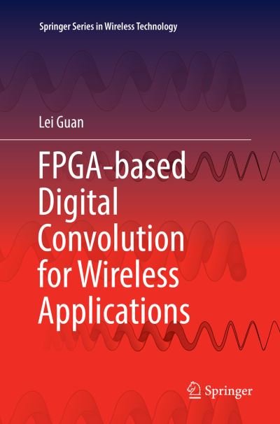 Cover for Lei Guan · FPGA-based Digital Convolution for Wireless Applications - Springer Series in Wireless Technology (Paperback Bog) [Softcover reprint of the original 1st ed. 2017 edition] (2018)