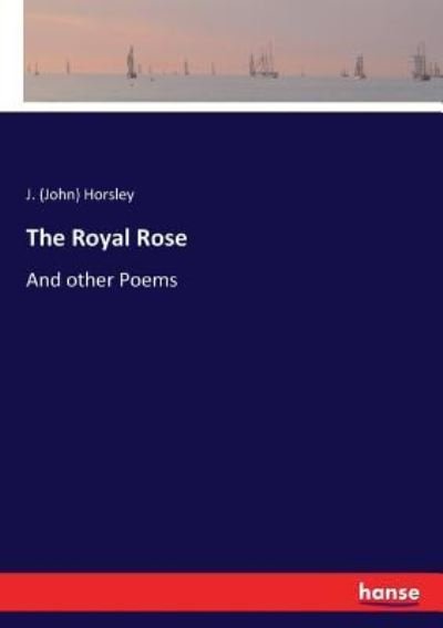 The Royal Rose - J (John) Horsley - Books - Hansebooks - 9783337162931 - June 24, 2017