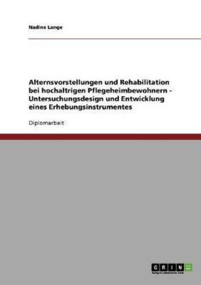 Cover for Nadine Lange · Alternsvorstellungen und Rehabilitation bei hochaltrigen Pflegeheimbewohnern - Untersuchungsdesign und Entwicklung eines Erhebungsinstrumentes (Paperback Book) [German edition] (2007)