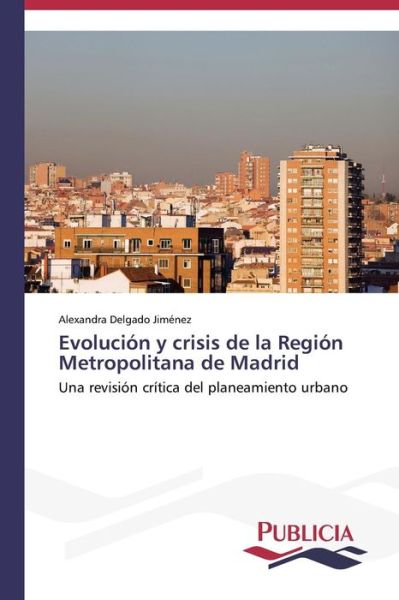 Cover for Alexandra Delgado Jiménez · Evolución Y Crisis De La Región Metropolitana De Madrid (Paperback Book) [Spanish edition] (2013)