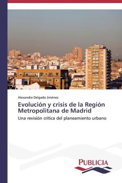 Cover for Alexandra Delgado Jiménez · Evolución Y Crisis De La Región Metropolitana De Madrid (Pocketbok) [Spanish edition] (2013)