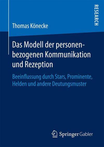 Cover for Thomas Koenecke · Das Modell Der Personenbezogenen Kommunikation Und Rezeption: Beeinflussung Durch Stars, Prominente, Helden Und Andere Deutungsmuster (Paperback Book) [1. Aufl. 2018 edition] (2017)