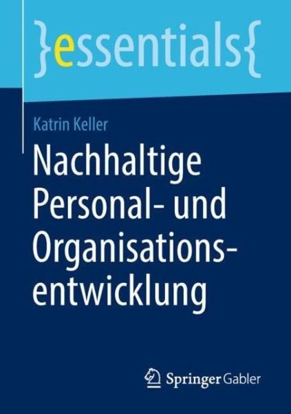 Katrin Keller · Nachhaltige Personal- Und Organisationsentwicklung - Essentials (Pocketbok) [1. Aufl. 2018 edition] (2018)