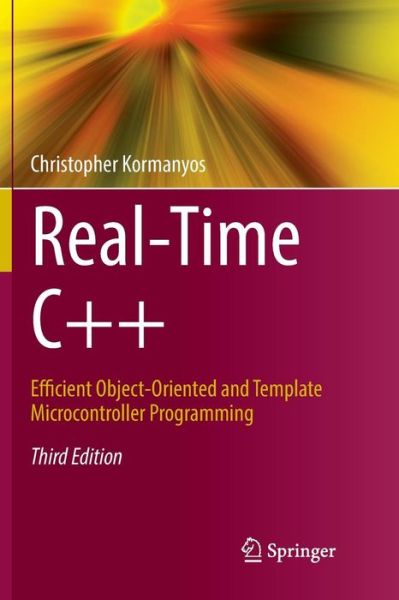 Real-Time C++: Efficient Object-Oriented and Template Microcontroller Programming - Christopher Kormanyos - Bøker - Springer-Verlag Berlin and Heidelberg Gm - 9783662585931 - 11. januar 2019