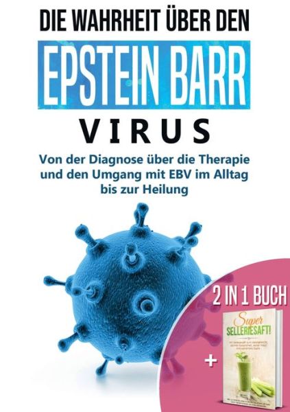 Cover for Anna-Lena Tesche · 2 in 1 Buch Die Wahrheit uber den Epstein Barr Virus: Von der Diagnose bis zur Heilung Super Selleriesaft! Mit Selleriesaft zum Idealgewicht, starker Gesundheit, reiner Haut und saniertem Darm (Paperback Book) (2020)