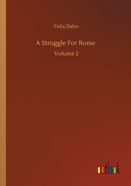 A Struggle For Rome: Volume 2 - Felix Dahn - Książki - Outlook Verlag - 9783752323931 - 18 lipca 2020