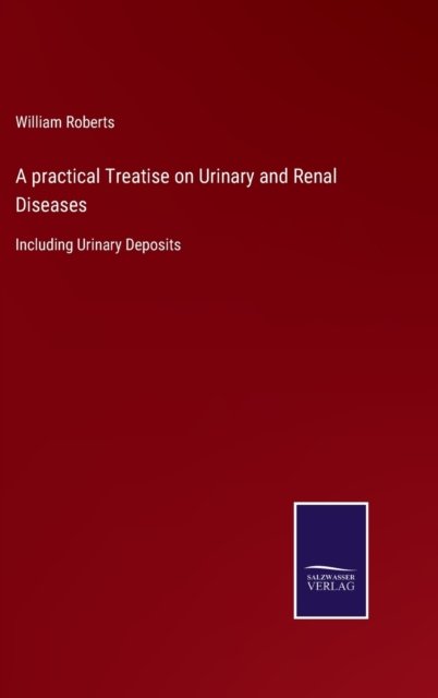 Cover for William Roberts · A practical Treatise on Urinary and Renal Diseases (Inbunden Bok) (2022)