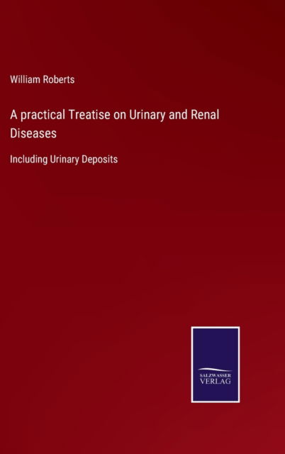 Cover for William Roberts · A practical Treatise on Urinary and Renal Diseases (Hardcover bog) (2022)