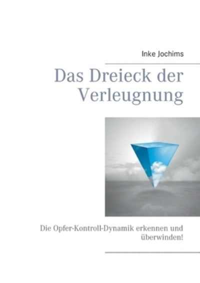 Cover for Inke Jochims · Das Dreieck der Verleugnung: Die Opfer-Kontroll-Dynamik erkennen und uberwinden! (Taschenbuch) (2024)