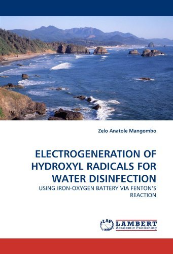Electrogeneration of Hydroxyl Radicals for Water Disinfection: Using Iron-oxygen Battery Via Fenton's Reaction - Zelo Anatole Mangombo - Livres - LAP LAMBERT Academic Publishing - 9783838397931 - 19 décembre 2010