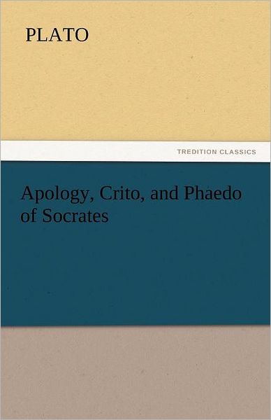 Apology, Crito, and Phaedo of Socrates (Tredition Classics) - Plato - Libros - tredition - 9783842442931 - 3 de noviembre de 2011