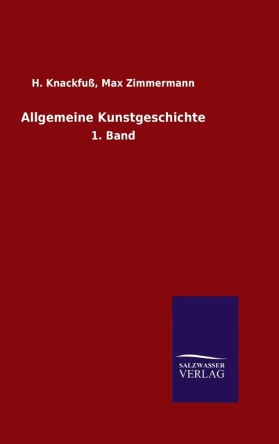 Allgemeine Kunstgeschichte - H Zimmermann Max Knackfuss - Bücher - Salzwasser-Verlag Gmbh - 9783846080931 - 7. Mai 2015