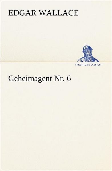 Cover for Edgar Wallace · Geheimagent Nr. 6 (Tredition Classics) (German Edition) (Pocketbok) [German edition] (2012)