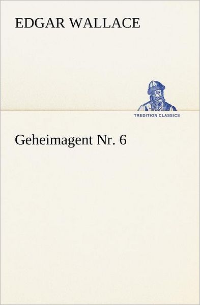 Geheimagent Nr. 6 (Tredition Classics) (German Edition) - Edgar Wallace - Books - tredition - 9783847236931 - May 4, 2012