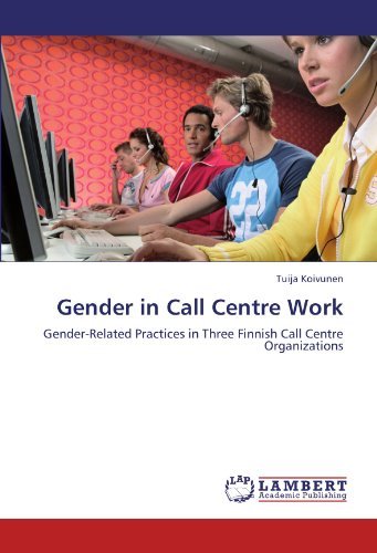 Gender in Call Centre Work: Gender-related Practices in Three Finnish Call Centre Organizations - Tuija Koivunen - Kirjat - LAP LAMBERT Academic Publishing - 9783847335931 - perjantai 6. tammikuuta 2012