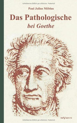 Cover for Paul Julius Möbius · Das Pathologische Bei Goethe. Über Geisteskrankheit in Goethes Figuren Und Goethes Haltung Zu Irrenhäusern (Paperback Book) [German edition] (2012)