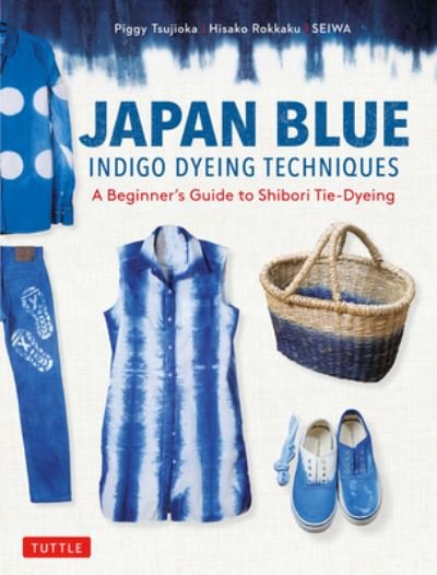 Cover for Piggy Tsujioka · Japan Blue Indigo Dyeing Techniques: A Beginner's Guide to Shibori Tie-Dyeing (Paperback Book) (2022)